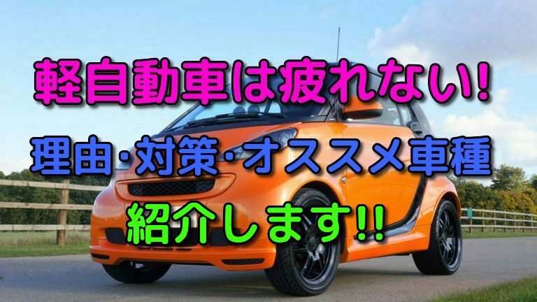 軽自動車の運転は疲れる 疲れない その理由 ｵｽｽﾒ車種 対策をご紹介